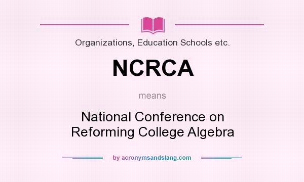 What does NCRCA mean? It stands for National Conference on Reforming College Algebra