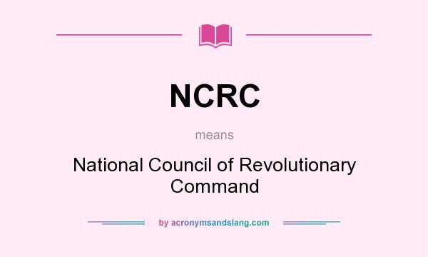 What does NCRC mean? It stands for National Council of Revolutionary Command