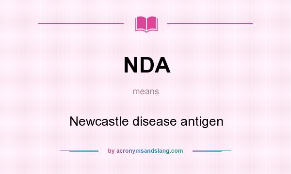 What does NDA mean? It stands for Newcastle disease antigen