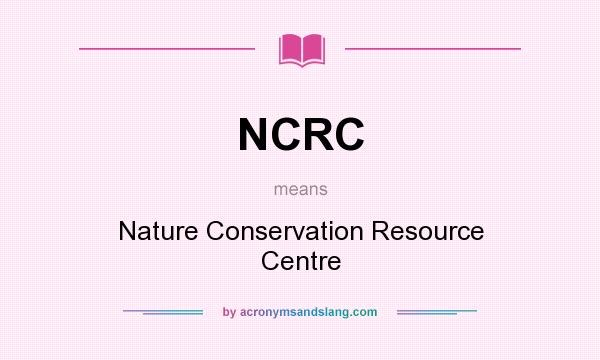 What does NCRC mean? It stands for Nature Conservation Resource Centre