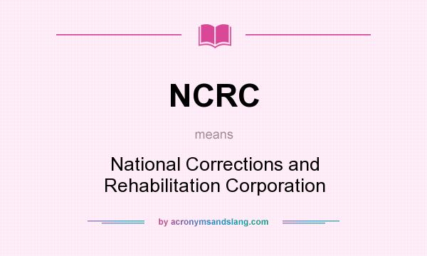 What does NCRC mean? It stands for National Corrections and Rehabilitation Corporation