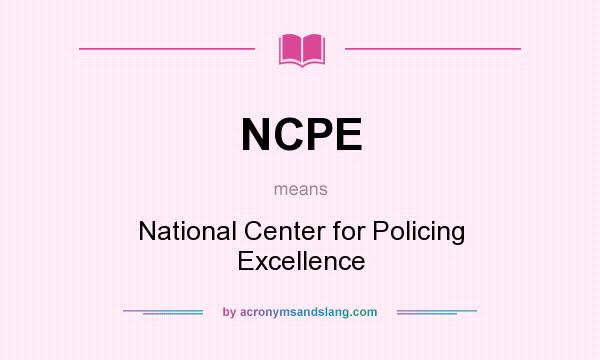 What does NCPE mean? It stands for National Center for Policing Excellence