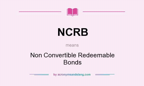 What does NCRB mean? It stands for Non Convertible Redeemable Bonds