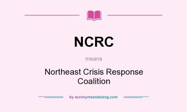 What does NCRC mean? It stands for Northeast Crisis Response Coalition