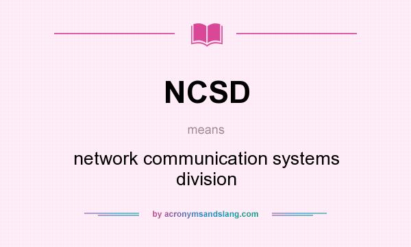 What does NCSD mean? It stands for network communication systems division