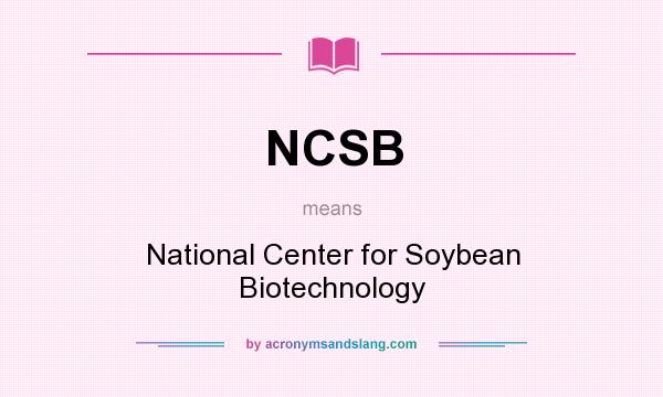 What does NCSB mean? It stands for National Center for Soybean Biotechnology