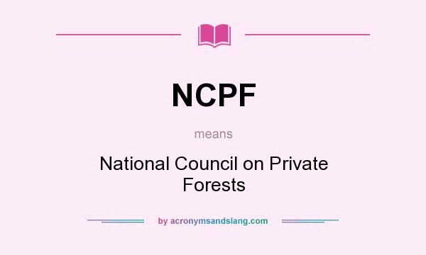 What does NCPF mean? It stands for National Council on Private Forests