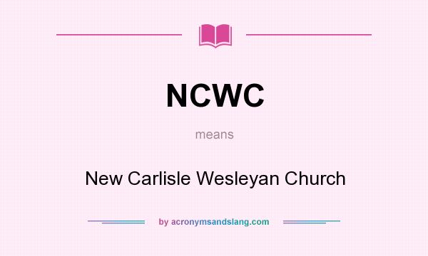 What does NCWC mean? It stands for New Carlisle Wesleyan Church
