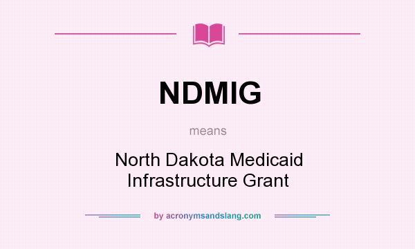 What does NDMIG mean? It stands for North Dakota Medicaid Infrastructure Grant