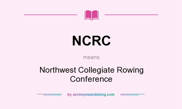 What does NCRC mean? It stands for Northwest Collegiate Rowing Conference