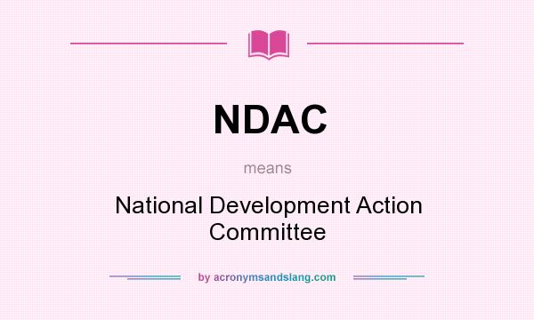 What does NDAC mean? It stands for National Development Action Committee