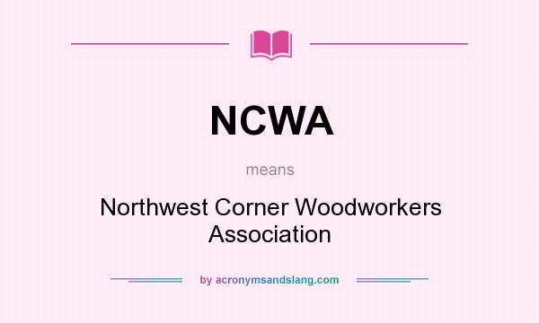 What does NCWA mean? It stands for Northwest Corner Woodworkers Association