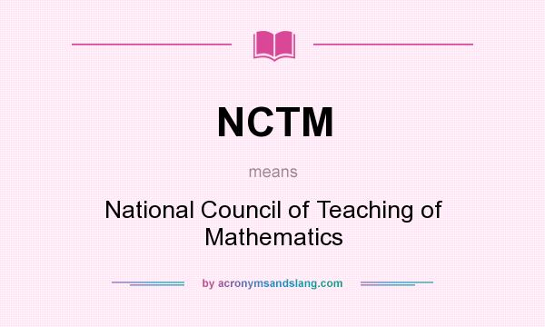 What does NCTM mean? It stands for National Council of Teaching of Mathematics