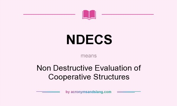 What does NDECS mean? It stands for Non Destructive Evaluation of Cooperative Structures