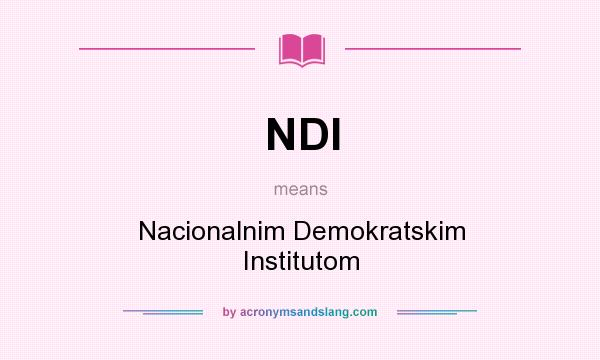 What does NDI mean? It stands for Nacionalnim Demokratskim Institutom