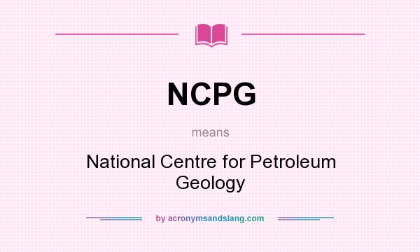 What does NCPG mean? It stands for National Centre for Petroleum Geology