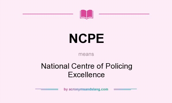What does NCPE mean? It stands for National Centre of Policing Excellence