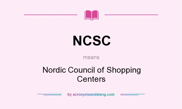 What does NCSC mean? It stands for Nordic Council of Shopping Centers