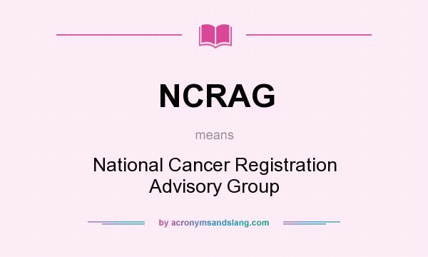 What does NCRAG mean? It stands for National Cancer Registration Advisory Group