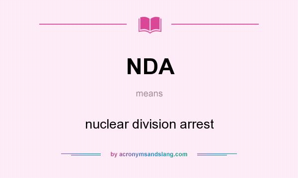 What does NDA mean? It stands for nuclear division arrest