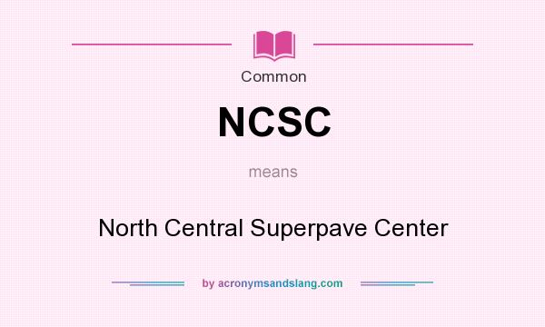 What does NCSC mean? It stands for North Central Superpave Center