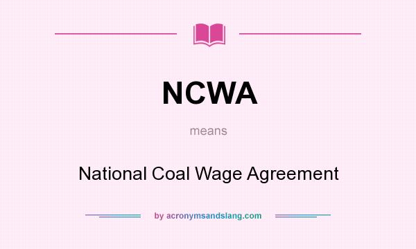 What does NCWA mean? It stands for National Coal Wage Agreement