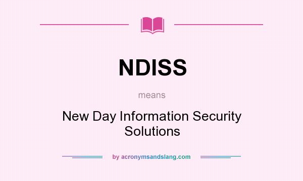 What does NDISS mean? It stands for New Day Information Security Solutions