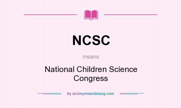 What does NCSC mean? It stands for National Children Science Congress