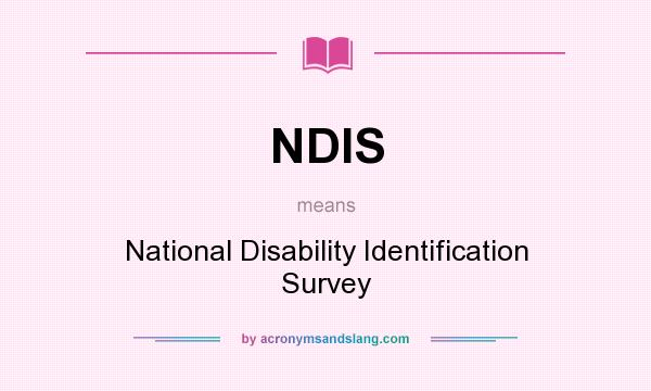 What does NDIS mean? It stands for National Disability Identification Survey