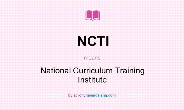 What does NCTI mean? It stands for National Curriculum Training Institute