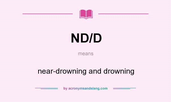What does ND/D mean? It stands for near-drowning and drowning