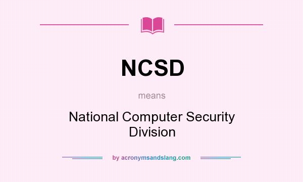 What does NCSD mean? It stands for National Computer Security Division