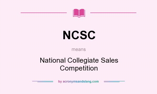 What does NCSC mean? It stands for National Collegiate Sales Competition