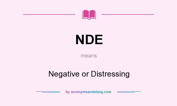 What does NDE mean? It stands for Negative or Distressing
