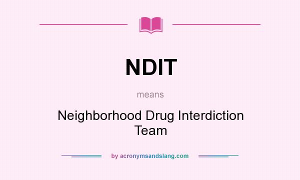 What does NDIT mean? It stands for Neighborhood Drug Interdiction Team