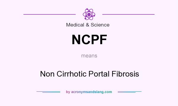 What does NCPF mean? It stands for Non Cirrhotic Portal Fibrosis