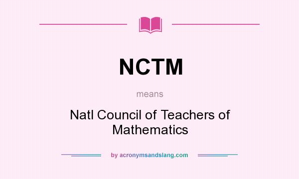 What does NCTM mean? It stands for Natl Council of Teachers of Mathematics
