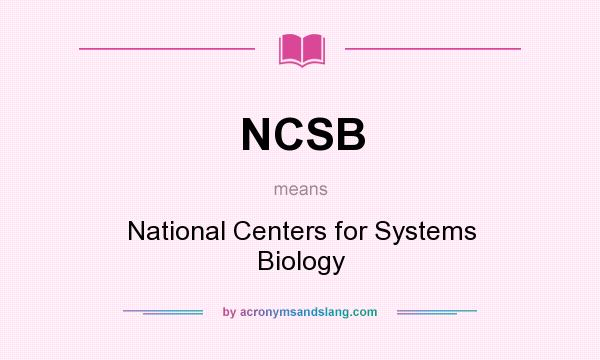 What does NCSB mean? It stands for National Centers for Systems Biology