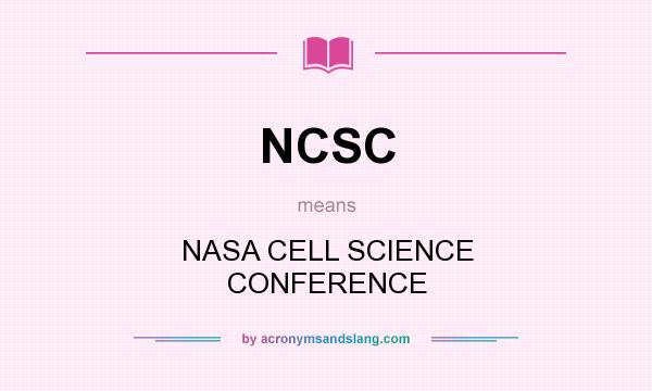 What does NCSC mean? It stands for NASA CELL SCIENCE CONFERENCE
