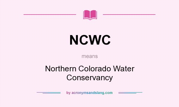 What does NCWC mean? It stands for Northern Colorado Water Conservancy