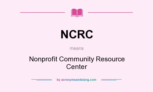 What does NCRC mean? It stands for Nonprofit Community Resource Center