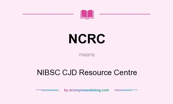 What does NCRC mean? It stands for NIBSC CJD Resource Centre