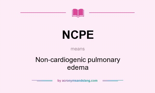 What does NCPE mean? It stands for Non-cardiogenic pulmonary edema