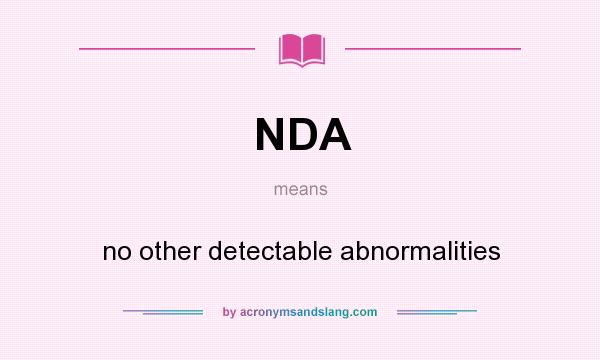 What does NDA mean? It stands for no other detectable abnormalities