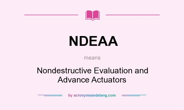 What does NDEAA mean? It stands for Nondestructive Evaluation and Advance Actuators