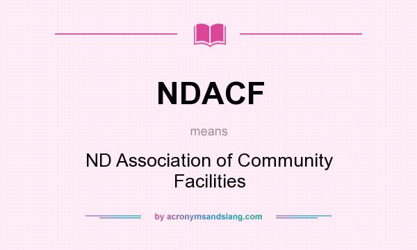 What does NDACF mean? It stands for ND Association of Community Facilities