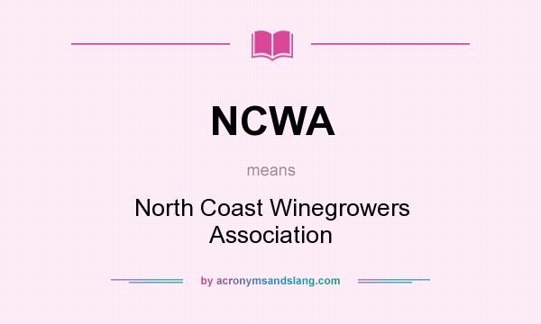 What does NCWA mean? It stands for North Coast Winegrowers Association