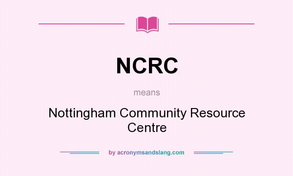 What does NCRC mean? It stands for Nottingham Community Resource Centre