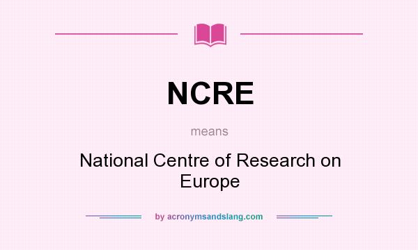 What does NCRE mean? It stands for National Centre of Research on Europe