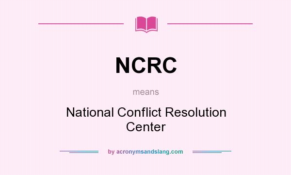 What does NCRC mean? It stands for National Conflict Resolution Center
